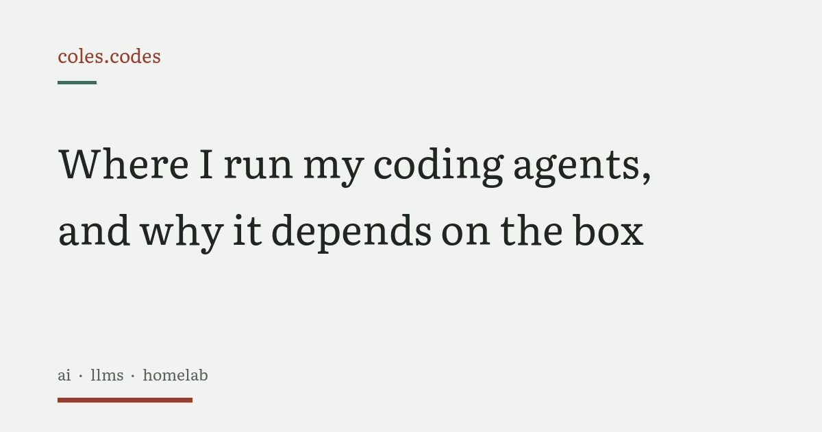 Where I run my coding agents, and why it depends on the box